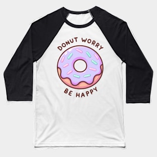 Donut Worry Be Happy - Sweet Encouragement Gift Baseball T-Shirt